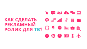 Как сделать рекламный ролик для тв?